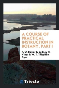 Enlarge image Cover: A Course of Practical Instruction in Botany, Part I - Trieste Publishing