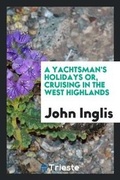 Cover: A Yachtsman's Holidays Or, Cruising in the West Highlands - Trieste Publishing