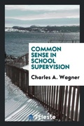 Cover: Common Sense in School Supervision - Trieste Publishing