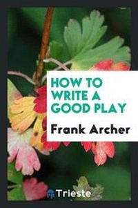 Enlarge image Cover: How to Write a Good Play - Trieste Publishing