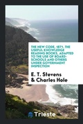 Cover: The New Code, 1871. the Useful Knowledge Reading Books, Adapted to the Use of Board-Schools and Others Under Government Inspection - Trieste Publishing