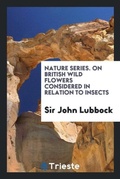 Cover: Nature Series. on British Wild Flowers Considered in Relation to Insects - Trieste Publishing