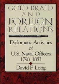 Enlarge image Cover: Gold Braid and Foreign Relations - Naval Institute Press