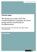 Cover: War Krupp ein sozialer Chef? Die sozialbetrieblichen Leistungen der Firma Krupp und ihre Einstellung zur Sozialdemokratie - GRIN Verlag