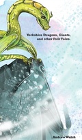 Cover: Yorkshire Dragons, Giants, and other Folk Tales. - Distributed By Ingram Spark