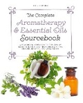 Cover: The Complete Aromatherapy & Essential Oils Sourcebook - New 2018 Edition - Harper Thorsons