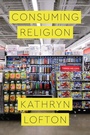 Cover: Consuming Religion - University of Chicago Press