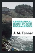 Cover: A Biographical Sketch of John Riggs Murdock - Trieste Publishing