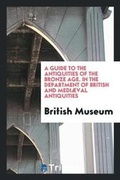Cover: A Guide to the Antiquities of the Bronze Age. in the Department of British and Mediaeval Antiquities - Trieste Publishing