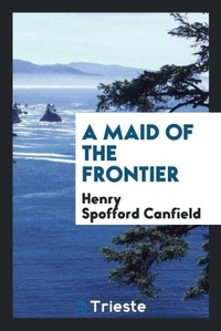 Enlarge image Cover: A Maid of the Frontier - Trieste Publishing