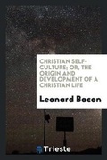Cover: Christian Self-Culture; Or, the Origin and Development of a Christian Life - Trieste Publishing