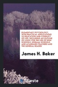 Cover: Elementary Psychology, with Practical Applications to Education and Conduct of Life, Including an Outline of Logic for the Use of High Schools, Normal Schools and Academies Teachers and the General Reader - Trieste Publishing