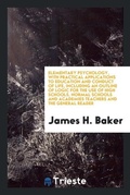 Cover: Elementary Psychology, with Practical Applications to Education and Conduct of Life, Including an Outline of Logic for the Use of High Schools, Normal Schools and Academies Teachers and the General Reader - Trieste Publishing