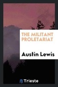 Cover: The Militant Proletariat - Trieste Publishing
