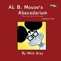 Cover: Al B. Mouse's Abecedarium New Full Color Edition Dyslexic Font - MacLaren-Cochrane Publishing