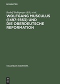 Cover: Wolfgang Musculus (1497-1563) und die oberdeutsche Reformation - De Gruyter Akademie Forschung