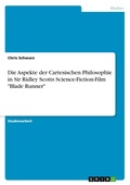 Cover: Die Aspekte der Cartesischen Philosophie in Sir Ridley Scotts Science-Fiction-Film "Blade Runner" - GRIN Verlag