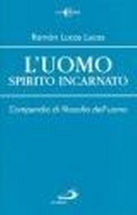 Abbildung von: L' uomo spirito incarnato. Compendio di filosofia dell'uomo - I compendi;San Paolo Edizioni