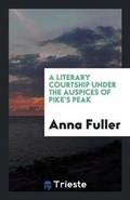 Cover: A Literary Courtship Under the Auspices of Pike's Peak - Trieste Publishing