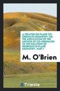 Cover: A Treatise on Plane Co-Ordinate Geometry; Or, the Application of the Method of Co-Ordinates to ... - Trieste Publishing