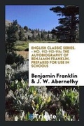 Cover: English Classic Series. - No. 112-113-114; The Autobiography of Benjamin Franklin. Prepared for Use in Schools - Trieste Publishing