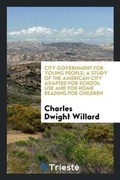 Cover: City Government for Young People; A Study of the American City Adapted for School Use and for Home Reading for Children - Trieste Publishing