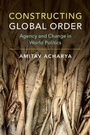 Cover: Constructing Global Order - Cambridge University Press