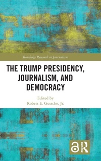 Enlarge image Cover: The Trump Presidency, Journalism, and Democracy - Routledge