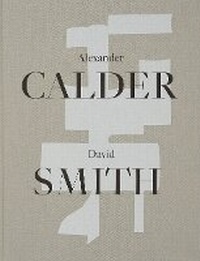 Enlarge image Cover: Alexander Calder David Smith - Hauser & Wirth