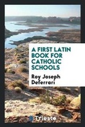 Cover: A First Latin Book for Catholic Schools - Trieste Publishing