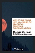 Cover: AIDS to the Divine Life, in a Series of Practical Christian Contemplations - Trieste Publishing