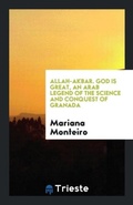 Cover: Allah-Akbar. God Is Great, an Arab Legend of the Science and Conquest of Granada - Trieste Publishing