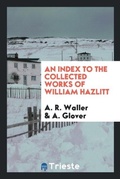 Cover: An Index to the Collected Works of William Hazlitt - Trieste Publishing