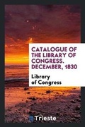 Cover: Catalogue of the Library of Congress. December, 1830 - Trieste Publishing