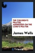 Cover: The Children's Prayer, Addresses on the Lord's Prayer - Trieste Publishing