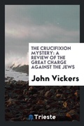 Cover: The Crucifixion Mystery - Trieste Publishing