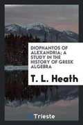 Cover: Diophantos of Alexandria; A Study in the History of Greek Algebra - Trieste Publishing