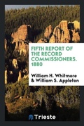 Cover: Fifth Report of the Record Commissioners. 1880 - Trieste Publishing