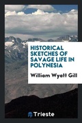 Cover: Historical Sketches of Savage Life in Polynesia - Trieste Publishing
