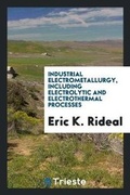 Cover: Industrial Electrometallurgy, Including Electrolytic and Electrothermal Processes - Trieste Publishing