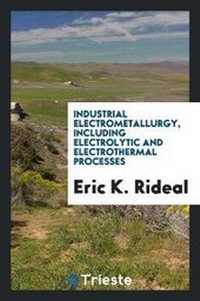 Enlarge image Cover: Industrial Electrometallurgy, Including Electrolytic and Electrothermal Processes - Trieste Publishing