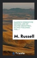 Cover: Harper's Stereotype Edition; Life of Oliver Cromwell. in Two Volumes. Vol. I - Trieste Publishing