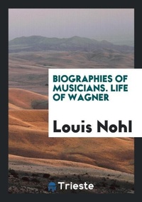 Enlarge image Cover: Biographies of Musicians. Life of Wagner - Trieste Publishing