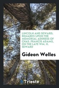 Cover: Lincoln and Seward; Remarks Upon the Memorial Address of Chas. Francis Adams, on the Late Wm. H. Seward - Trieste Publishing