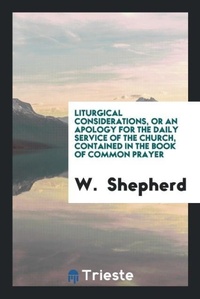 Enlarge image Cover: Liturgical Considerations, or an Apology for the Daily Service of the Church, Contained in the Book of Common Prayer - Trieste Publishing