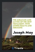 Cover: The Miracles and Myths of the New Testament - Trieste Publishing