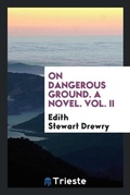 Cover: On Dangerous Ground. a Novel. Vol. II - Trieste Publishing