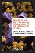 Cover: Report of the State Sewerage Commission to the Legislature of 1906 - Trieste Publishing