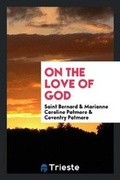 Cover: Saint Bernard on the Love of God, Tr. by M.C. and C. Patmore - Trieste Publishing