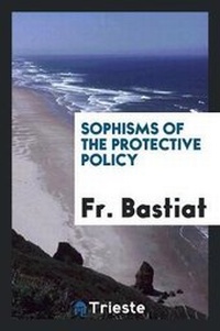Abbildung von: Sophisms of the Protective Policy - Trieste Publishing